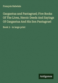 Gargantua and Pantagruel; Five Books Of The Lives, Heroic Deeds And Sayings Of Gargantua And His Son Pantagruel: Book 3 - in large print