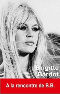 Brigitte Bardot : A la rencontre de B.B.