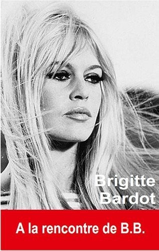 Brigitte Bardot : A la rencontre de B.B.