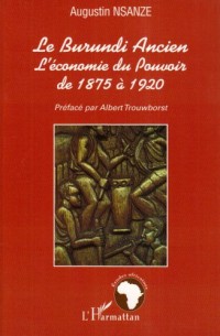Le Burundi ancien : L'économie du pouvoir de 1875 à 1920