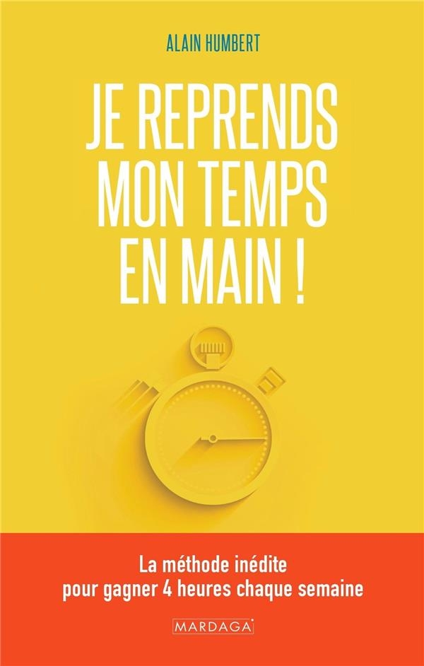 Je reprends mon temps en main: 11 étapes pour retrouver la sérénité et booster son efficacité