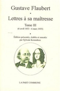 Lettres à sa maîtresse: Tome 3 (6 avril 1853 - 6 mars 1855)