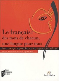 Le français : des mots de chacun, une langue pour tous : Des français parlés à la langue des poètes en France et dans la francophonie
