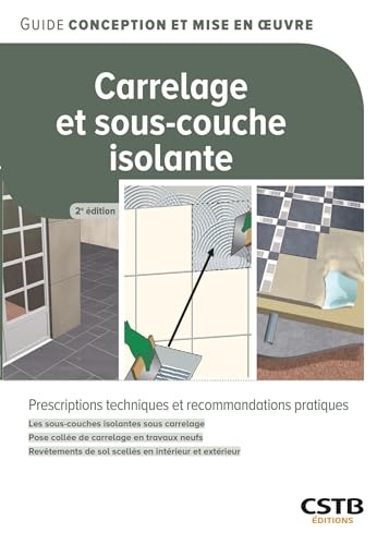 Carrelage et sous-couche isolante: Prescriptions techniques et recommandations pratiques - Les sous-couches isolantes sous carrelage - Pose collée de ... de sol scellés en intérieur et extérieur