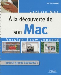 À la découverte de son Mac: Version Snow Leopard. Spécial grands débutants !