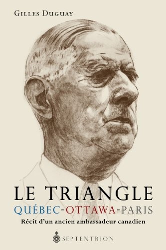 Le Triangle Quebec-Ottawa-Paris : Recit d'un Ancien Ambassadeur