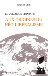 Le colloque Lippmann: Aux origines du néo-libéralisme