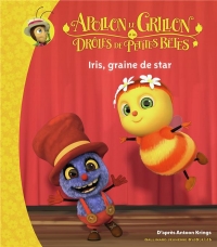 Apollon le Grillon et les Drôles de Petites Bêtes - Iris, Graine de Star - Dès 3 ans