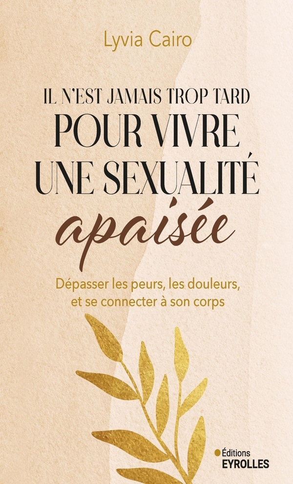 Il n'est jamais trop tard pour vivre une sexualité apaisée: Dépasser les peurs, les douleurs, et se connecter à son corps