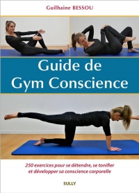 Guide de gym conscience: 250 exercices pour se détendre, se tonifier et développer sa conscience corporelle