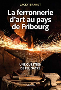 La ferronnerie d'art au pays de Fribourg - Une question de feu sacré