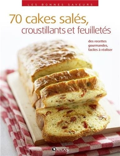 70 cakes salés, croustillants et feuilletés: 70 recettes gourmandes faciles à réaliser