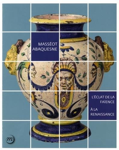 Masséot Abaquesne : L'éclat de la faïence à la Renaissance