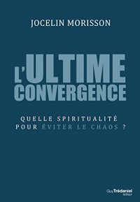 L'ultime convergence : Quelle spiritualité pour éviter le chaos ?