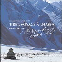 Tibet, voyage à Lhassa : Sur les traces d'Alexandra David-Néel