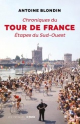 CHRONIQUES DU TOUR DE FRANCE - ÉTAPES DU SUD-OUEST: Antoine blondin