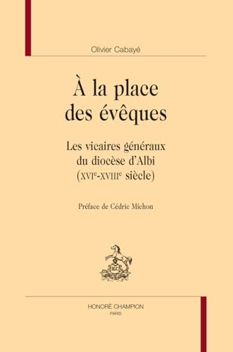 A la place des évêques: Les vicaires généraux du diocèse d'Albi (XVIe-XVIIIe siècle)