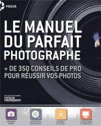 Le manuel du parfait photographe : + de 350 conseils de pro pour réussir vos photos