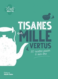 Tisanes aux mille vertus : 80 recettes plaisir & bien