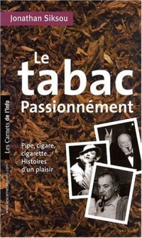 Le tabac passionnément : Pipe, cigare, cigarette, histoires d'un plaisir