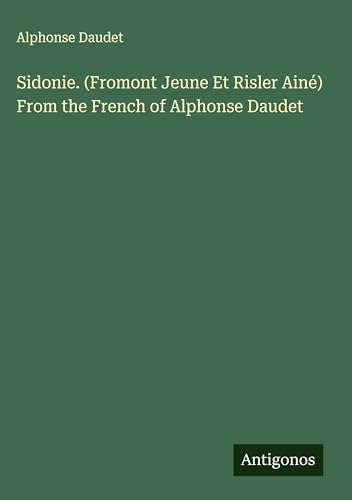 Sidonie. (Fromont Jeune Et Risler Ainé) From the French of Alphonse Daudet