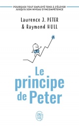 Le principe de Peter : Pourquoi tout employé tend à s'élever jusqu'à son niveau d'incompétence