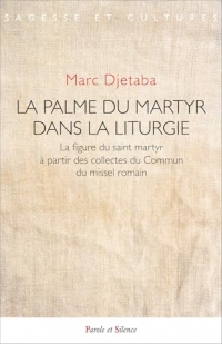 La palme du martyr dans la liturgie: LA FIGURE DU SAINT MARTYR A PARTIR DES COLLECTES DU COMMUN DU MISSEL ROMAIN