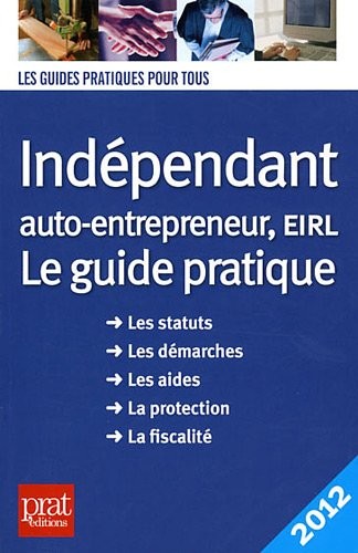 Indépendant, auto-entrepreneur, EIRL : Le guide pratique 2012