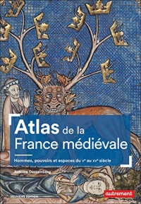 Atlas de la France médiévale: Hommes, pouvoirs et espaces du Ve au XVe siècle