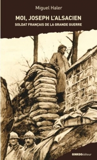 Moi Joseph l'Alsacien : Soldat français de la Grande Guerre