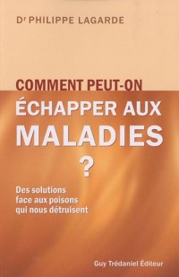Comment peut-on échapper aux maladies ? : Des solutions face aux poisons qui nous détruisent