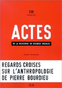 Actes de la recherche en sciences sociales, numéro 150 : Regards croisés sur l'anthropologie de pierre Bourdieu