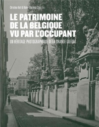 Le Patrimoine de la Belgique vu par l'Occupant: Un héritage photographique de la Grande Guerre