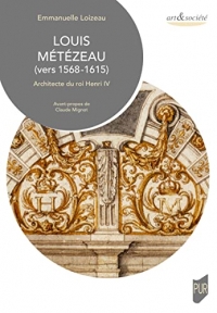 Louis Métézeau (1568?-1615): Architecte du roi Henri IV