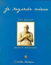 Les Mains. Egypte et Mésopotamie