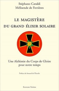 Le Magistère du Grand Elixir Solaire : Une Alchimie du Corps de Gloire pour notre temps