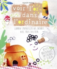 Voir l'or dans l'ordinaire - comment émerveiller vos enfants avec trois fois rien - Petits bricolages fastoches et rigolos