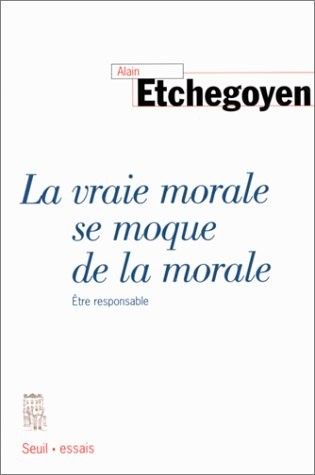 La Vraie Morale se moque de la morale. Etre responsable