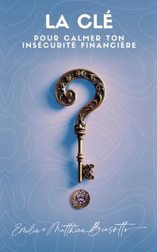 La Clé pour calmer ton Insécurité Financière [9798314138755]