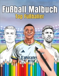 Fußball Malbuch - Top Fußballer: Kreativ werden mit berühmten Fußballspielern – ein tolles Geschenk für Kinder