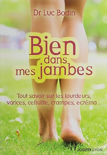 Bien dans mes jambes : Tout savoir sur les lourdeurs, varices, cellulite, crampes, eczéma...