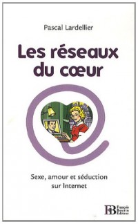 Les réseaux du coeur : Sexe, amour et séduction sur Internet