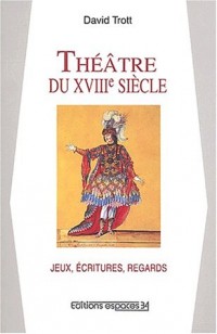 Théâtre du XVIIIème siècle Jeux, écritures, regards. : Essai sur les spectacles en France de 1700 à 1790
