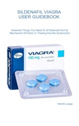 SILDENAFIL VIAGRA USER GUIDEBOOK: Essential Things You Need To Of Sildenafil And Its Mechanism Of Action In Treating Erectile Dysfunction