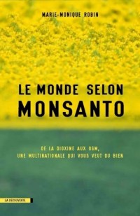 Le monde selon Monsanto : de la dioxine aux OGM, une multinationale qui vous veut du bien.