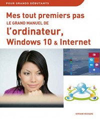 Mes tout premiers pas - Le grand manuel de l'ordinateur, Windows 10 & Internet