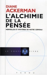 ALCHIMIE DE LA PENSEE MERVEILLES ET SPLENDEURS DE NOTRE CERVEAU