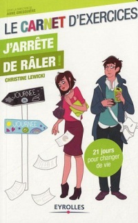 Le carnet d'exercices - J'arrête de râler ! 21 jours pour changer de vie.