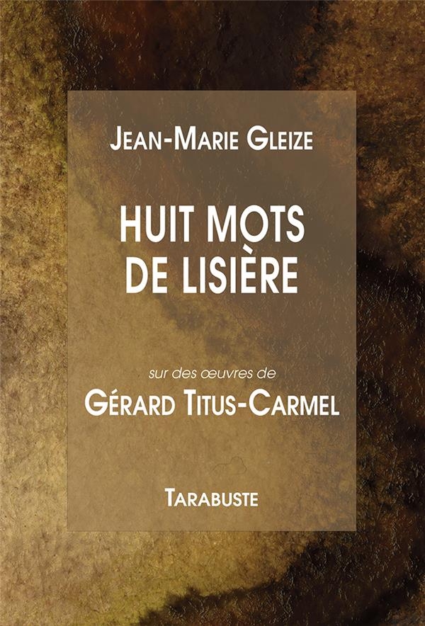 HUIT MOTS DE LISIERE - Jean-Marie Gleize et Gérard Titus-Carmel