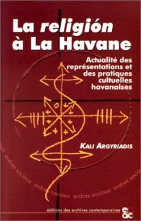 La Religion à la Havane : actualité des représentations et des pratiques cultuelles havanaises